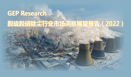 GEP Research：脱硫脱硝除尘行业市场洞察展望报告（2022）
