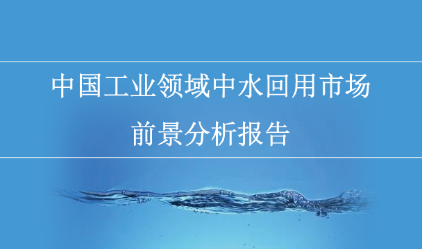 ♻中国工业领域中水回用市场前景分析报告